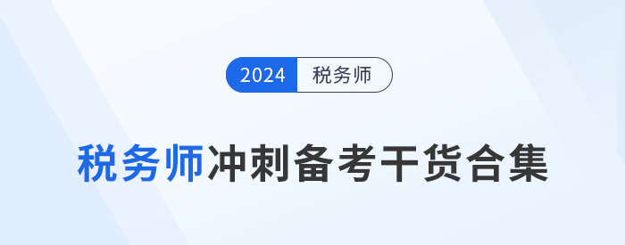 24年稅務(wù)師沖刺備考，考生們不可錯過的干貨合集！
