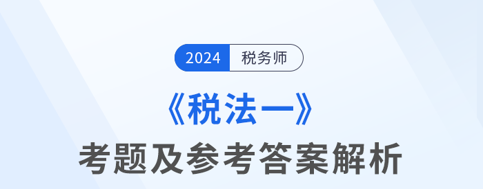 2024年稅務師考試稅法一考題及參考答案_考生回憶版