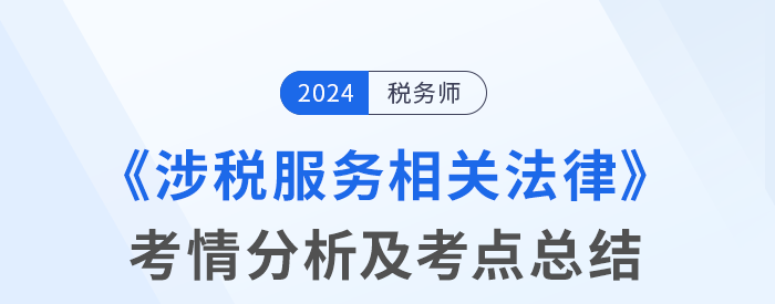 2024年稅務(wù)師考試涉稅服務(wù)相關(guān)法律考情及考點(diǎn)分析_考生回憶版 2024年稅務(wù)師考試涉稅服務(wù)相關(guān)法律考情及考點(diǎn)分析_考生回憶版