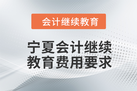 2024年寧夏會(huì)計(jì)繼續(xù)教育費(fèi)用要求