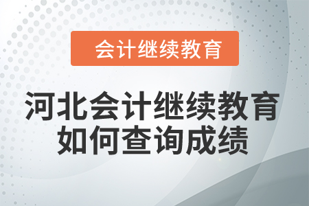 2024年河北省會(huì)計(jì)繼續(xù)教育如何查詢成績？