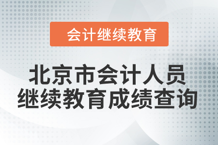 2024年北京市會(huì)計(jì)人員繼續(xù)教育成績(jī)查詢 2024年北京市會(huì)計(jì)人員繼續(xù)教育成績(jī)查詢