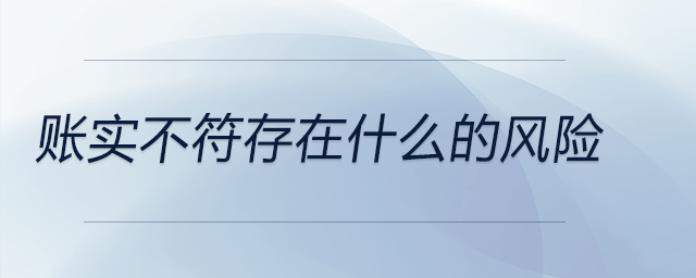 賬實不符存在什么的風(fēng)險