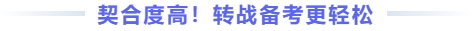 契合度高！轉(zhuǎn)戰(zhàn)備考更輕松