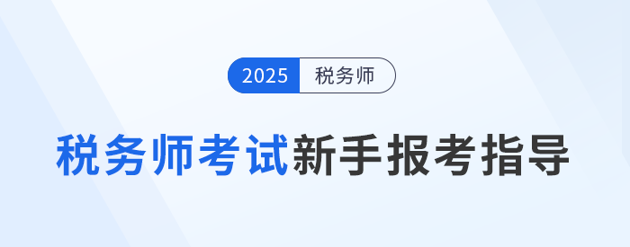 2025年稅務(wù)師考試新手報考指導(dǎo)攻略，建議收藏備用！