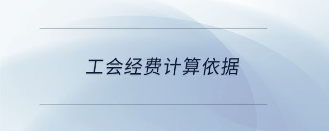 工會經(jīng)費計算依據(jù) 工會經(jīng)費計算依據(jù)