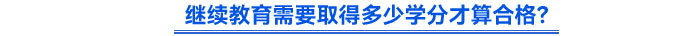 繼續(xù)教育需要取得多少學(xué)分才算合格？