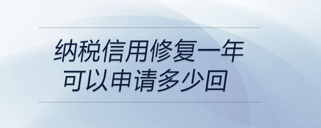 納稅信用修復(fù)一年可以申請(qǐng)多少回 納稅信用修復(fù)一年可以申請(qǐng)多少回