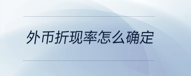 外幣折現(xiàn)率怎么確定 外幣折現(xiàn)率怎么確定