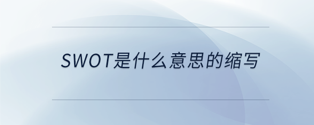 SWOT是什么意思的縮寫 SWOT是什么意思的縮寫
