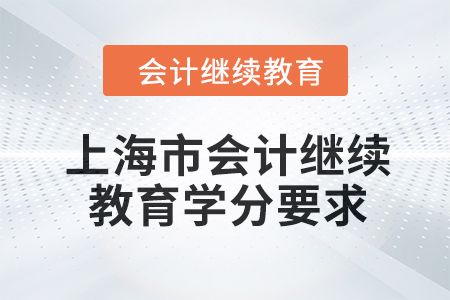 2024年上海市東奧會(huì)計(jì)繼續(xù)教育學(xué)分要求 2024年上海市東奧會(huì)計(jì)繼續(xù)教育學(xué)分要求