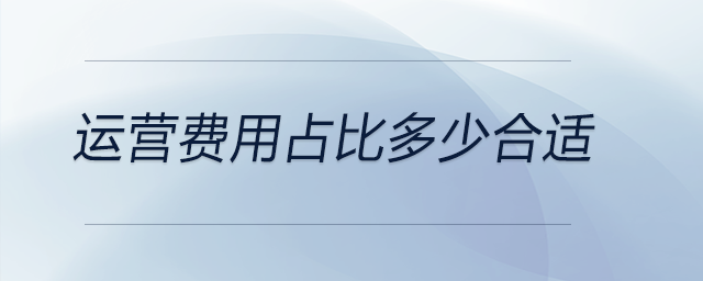 運(yùn)營(yíng)費(fèi)用占比多少合適