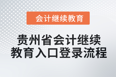 2024年貴州省會計繼續(xù)教育入口登錄流程 2024年貴州省會計繼續(xù)教育入口登錄流程