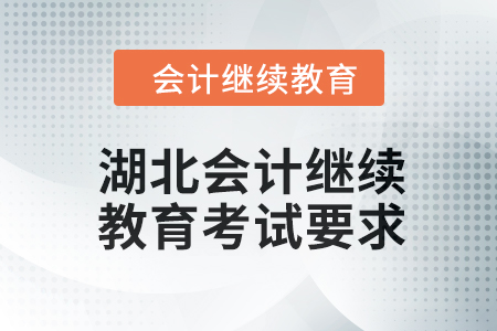 2024年度湖北會(huì)計(jì)繼續(xù)教育考試要求 2024年度湖北會(huì)計(jì)繼續(xù)教育考試要求