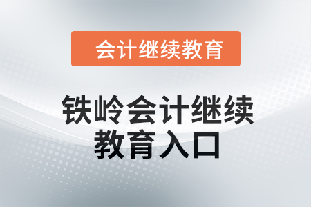 2024年鐵嶺東奧會計繼續(xù)教育入口 2024年鐵嶺東奧會計繼續(xù)教育入口
