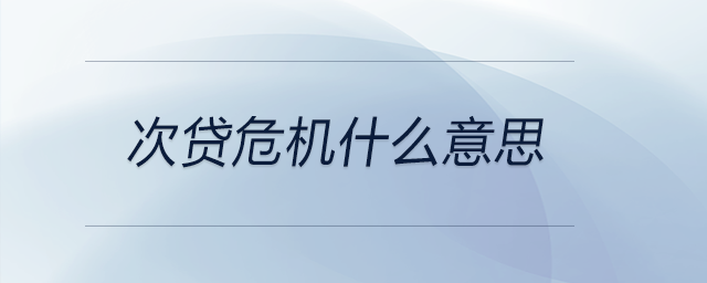 次貸危機(jī)什么意思 次貸危機(jī)什么意思