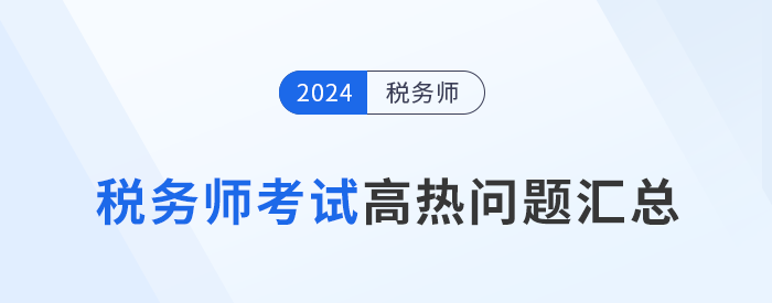 2024年稅務(wù)師考試成績查詢、復(fù)核、領(lǐng)證等高熱問題解答！