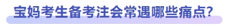 寶媽考生備考注會(huì)常遇哪些痛點(diǎn)？