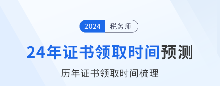 2024年稅務(wù)師證書領(lǐng)取時(shí)間在幾月？參考?xì)v年時(shí)間預(yù)測(cè)！