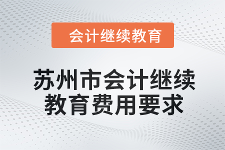 2024年蘇州市會(huì)計(jì)繼續(xù)教育費(fèi)用要求