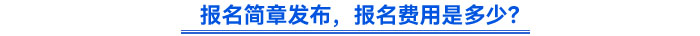 報(bào)名簡(jiǎn)章發(fā)布，報(bào)名費(fèi)用是多少？