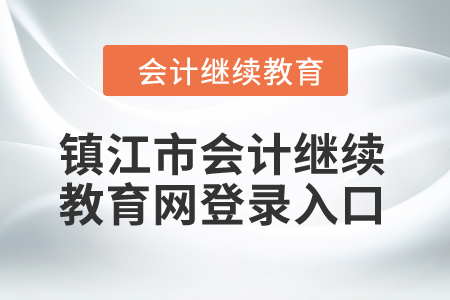 2024年鎮(zhèn)江市會(huì)計(jì)繼續(xù)教育網(wǎng)登錄入口 2024年鎮(zhèn)江市會(huì)計(jì)繼續(xù)教育網(wǎng)登錄入口