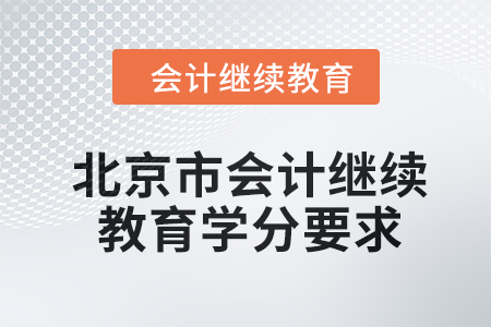2024年度北京市會計人員繼續(xù)教育學(xué)分要求 2024年度北京市會計人員繼續(xù)教育學(xué)分要求