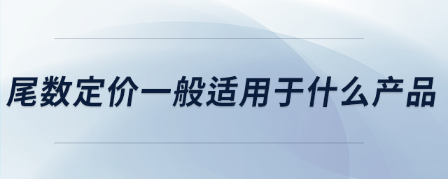 尾數(shù)定價一般適用于什么產(chǎn)品