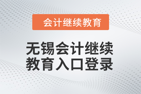 2024年無錫會計繼續(xù)教育入口登錄 2024年無錫會計繼續(xù)教育入口登錄