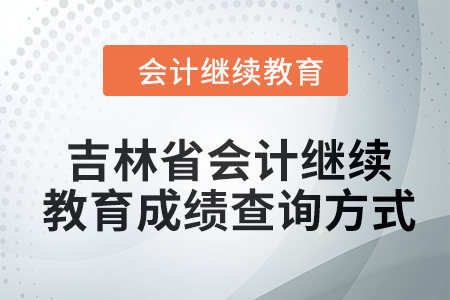 2024年吉林省東奧會計繼續(xù)教育成績查詢方式
