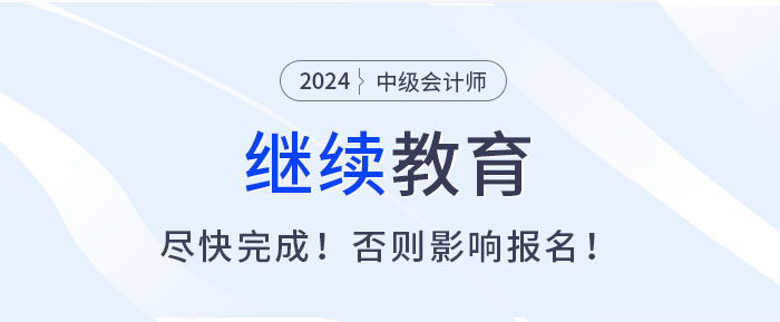 盡快完成繼續(xù)教育，否則無法報(bào)名2025中級(jí)會(huì)計(jì)考試！