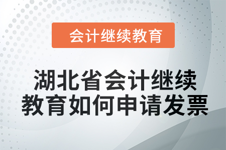 湖北省2024年會(huì)計(jì)繼續(xù)教育如何申請(qǐng)發(fā)票？
