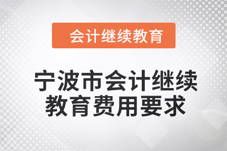 2024年寧波市會計人員繼續(xù)教育費用要求