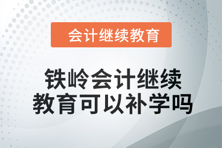 2024年鐵嶺會計繼續(xù)教育可以補學(xué)嗎？