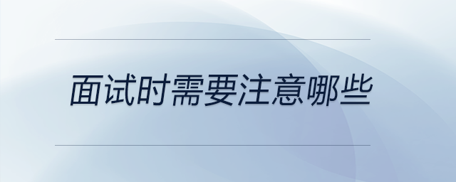 面試時需要注意哪些？現(xiàn)在來看看吧！