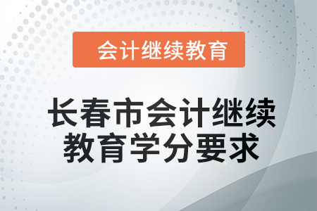 2024年吉林省長(zhǎng)春市東奧會(huì)計(jì)繼續(xù)教育學(xué)分要求 2024年吉林省長(zhǎng)春市東奧會(huì)計(jì)繼續(xù)教育學(xué)分要求