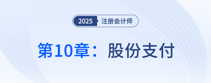 第十章股份支付_25年注冊(cè)會(huì)計(jì)師會(huì)計(jì)搶學(xué)記憶樹(shù) 第十章股份支付_25年注冊(cè)會(huì)計(jì)師會(huì)計(jì)搶學(xué)記憶樹(shù)