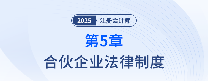 第五章合伙企業(yè)法律制度①_25年注冊會計師經(jīng)濟法搶學(xué)記憶樹 第五章合伙企業(yè)法律制度①_25年注冊會計師經(jīng)濟法搶學(xué)記憶樹