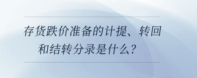 存貨跌價(jià)準(zhǔn)備的計(jì)提、轉(zhuǎn)回和結(jié)轉(zhuǎn)分錄是什么？