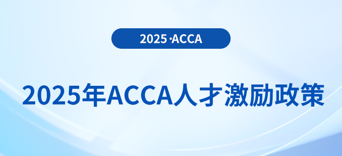 2025年acca人才激勵(lì)政策！速來(lái)了解