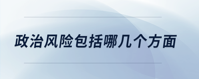 政治風(fēng)險包括哪幾個方面