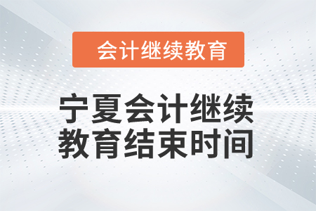 2024年寧夏會計繼續(xù)教育結(jié)束時間
