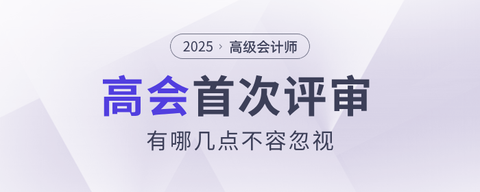 首次參加高級會計師評審有哪幾點不容忽視？