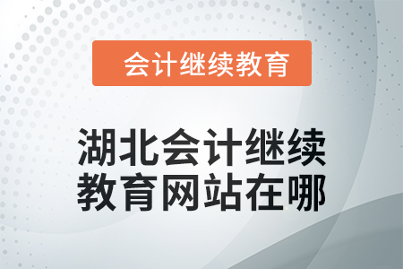 2025年湖北會計繼續(xù)教育網(wǎng)站在哪？