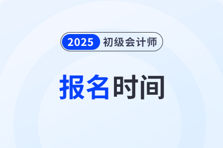 初級會計2025年結束報名了嗎？什么時候截止？