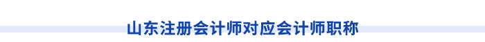 山東注冊會計師對應會計師職稱