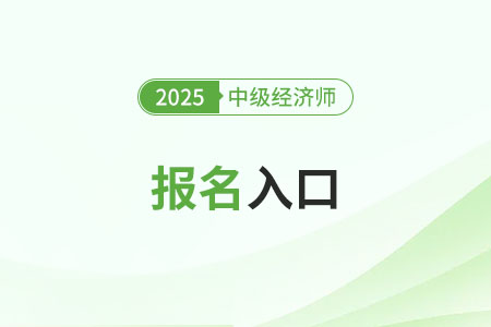 福建2025年中級(jí)經(jīng)濟(jì)師報(bào)名入口已開(kāi)啟，抓緊報(bào)名！
