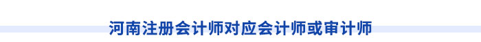 河南注冊會計師對應會計師或審計師
