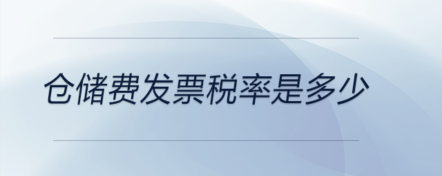 倉(cāng)儲(chǔ)費(fèi)發(fā)票稅率是多少 倉(cāng)儲(chǔ)費(fèi)發(fā)票稅率是多少