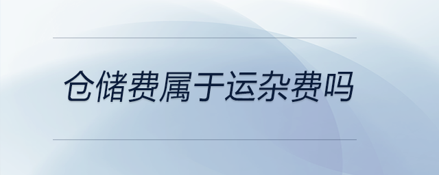 倉儲費屬于運雜費嗎 倉儲費屬于運雜費嗎